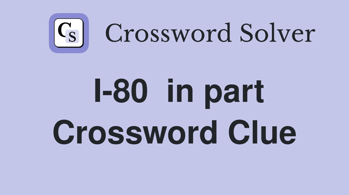 I-80  in part Crossword Clue
