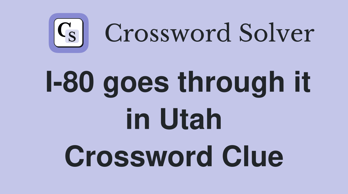 I-80 goes through it in Utah Crossword Clue