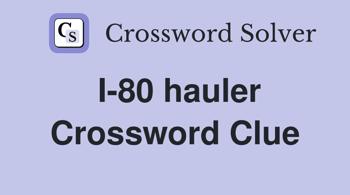 I-80 hauler Crossword Clue
