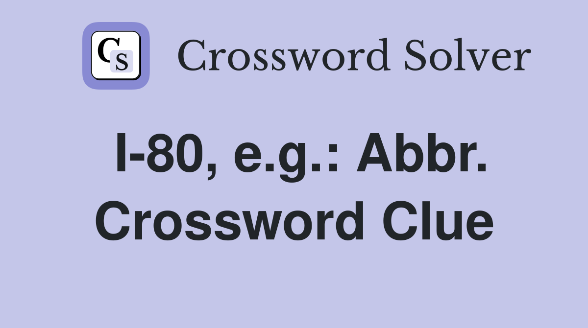 I-80, e.g.: Abbr. Crossword Clue