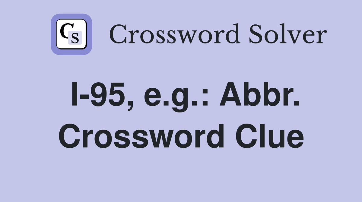 I-95, e.g.: Abbr. Crossword Clue