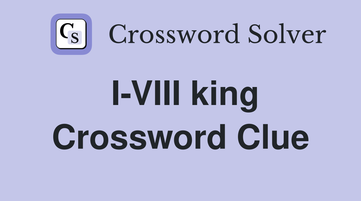I-VIII king Crossword Clue