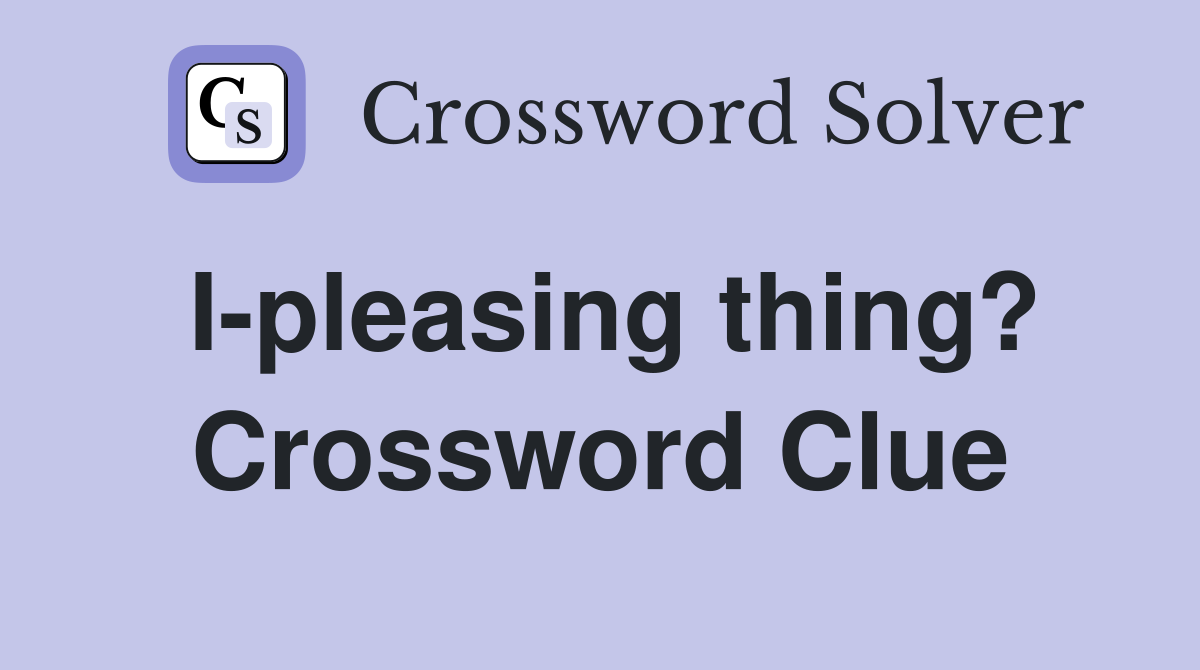 I-pleasing thing? Crossword Clue