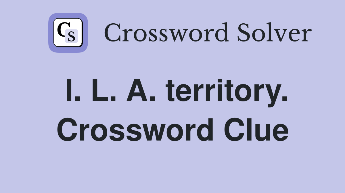 I. L. A. territory. Crossword Clue