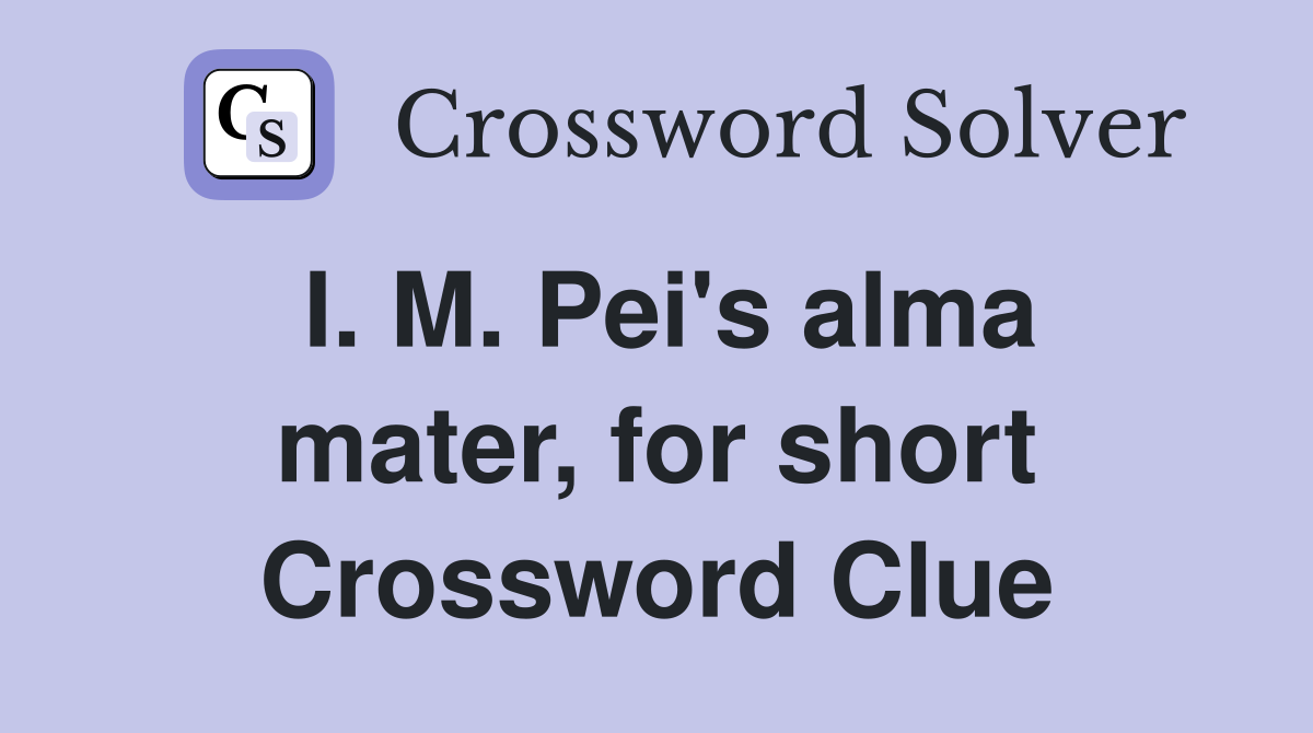 I. M. Pei's alma mater, for short Crossword Clue