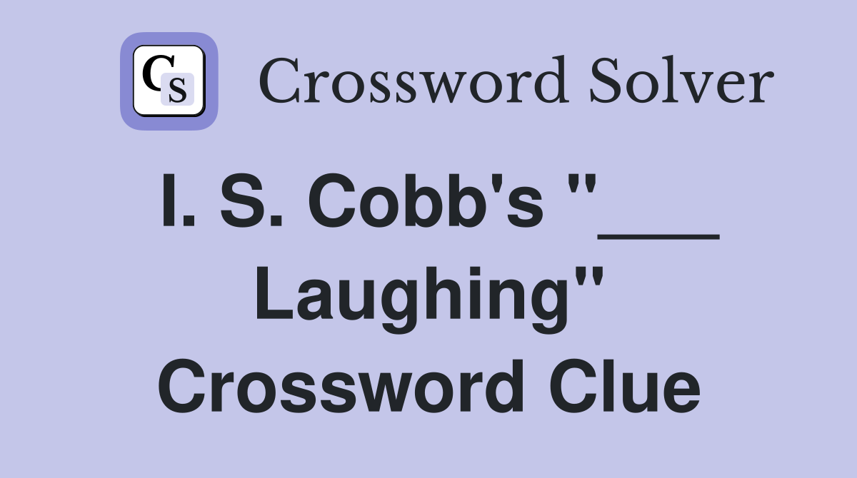 I. S. Cobb's "___ Laughing" Crossword Clue