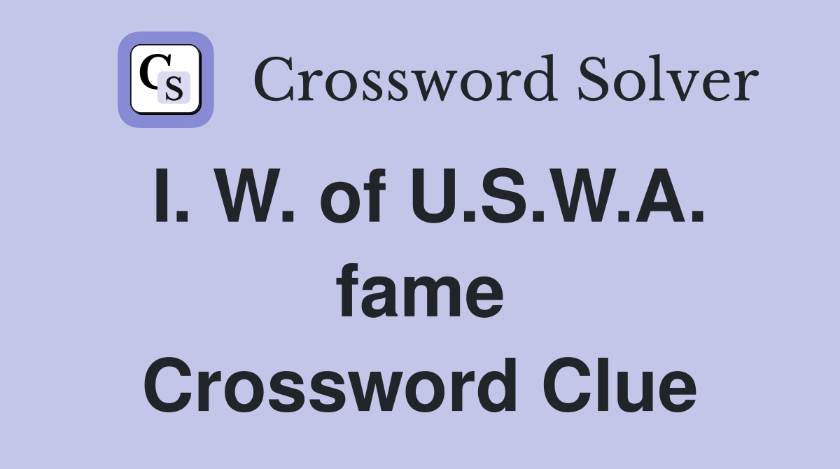 I. W. of U.S.W.A. fame Crossword Clue