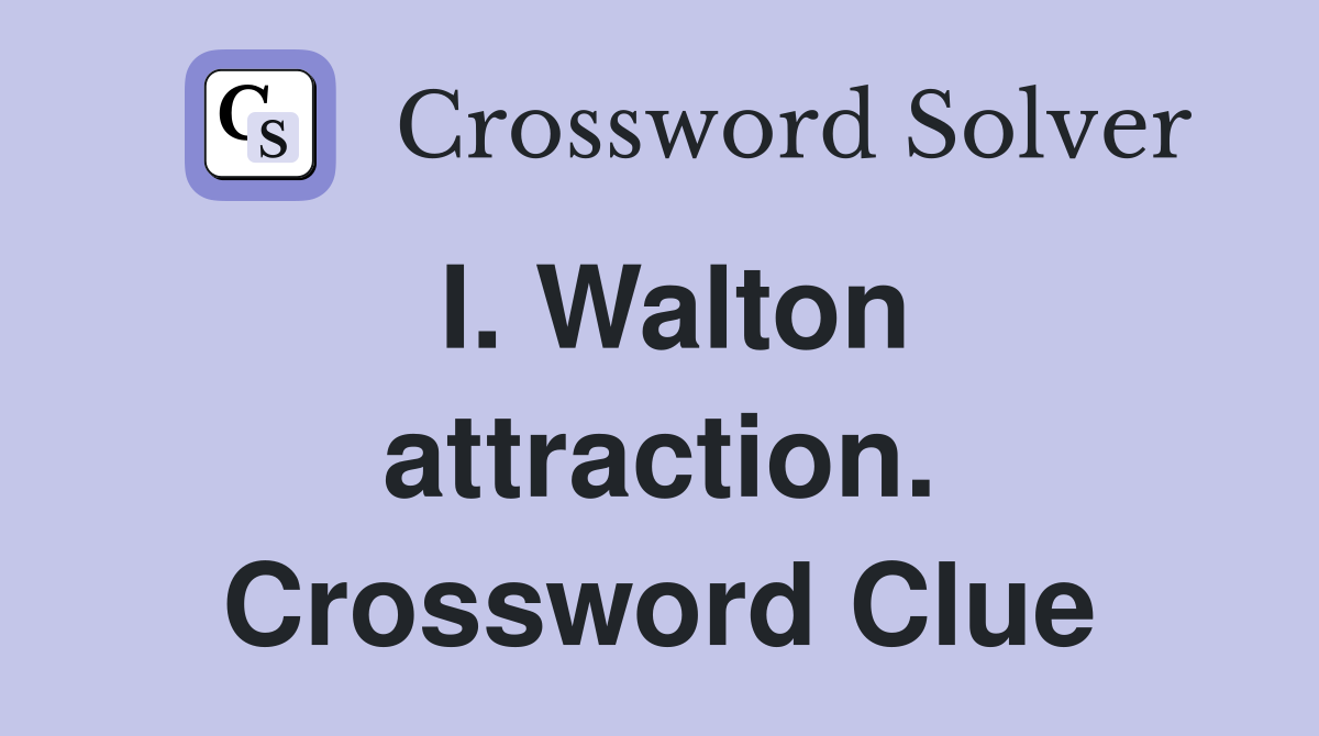 I. Walton attraction. Crossword Clue