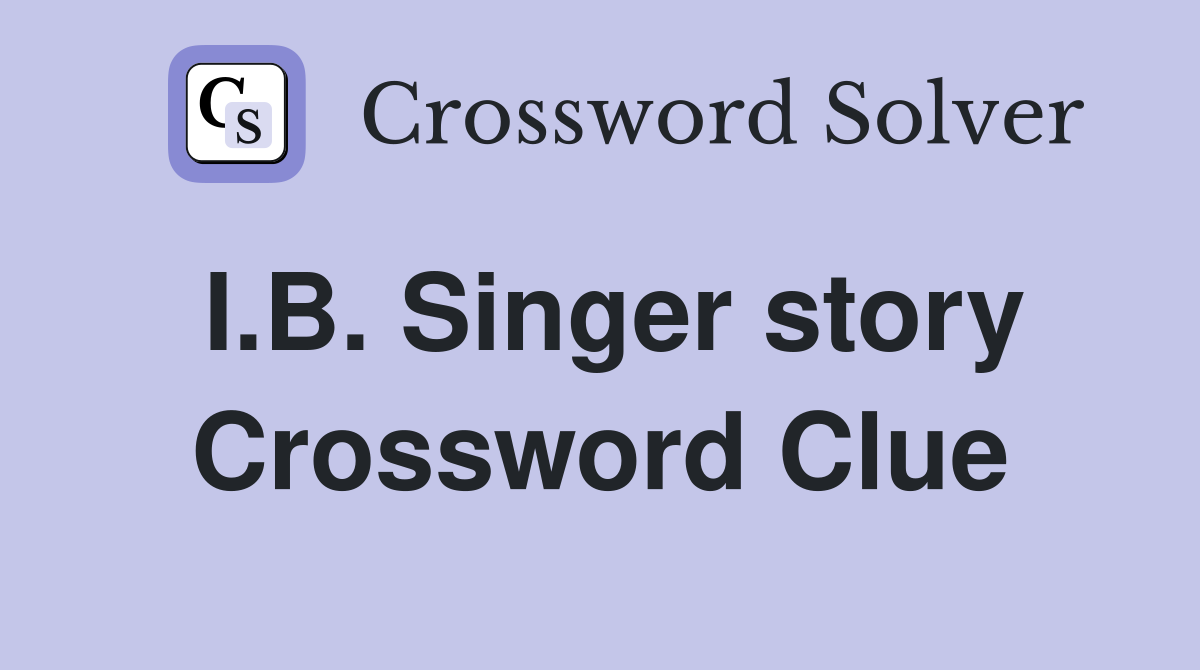 I.B. Singer story Crossword Clue