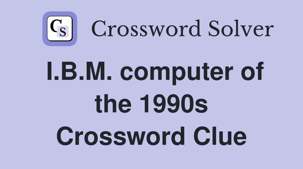 I.B.M. computer of the 1990s Crossword Clue