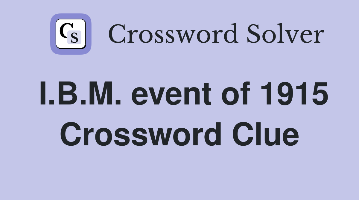 I.B.M. event of 1915 Crossword Clue