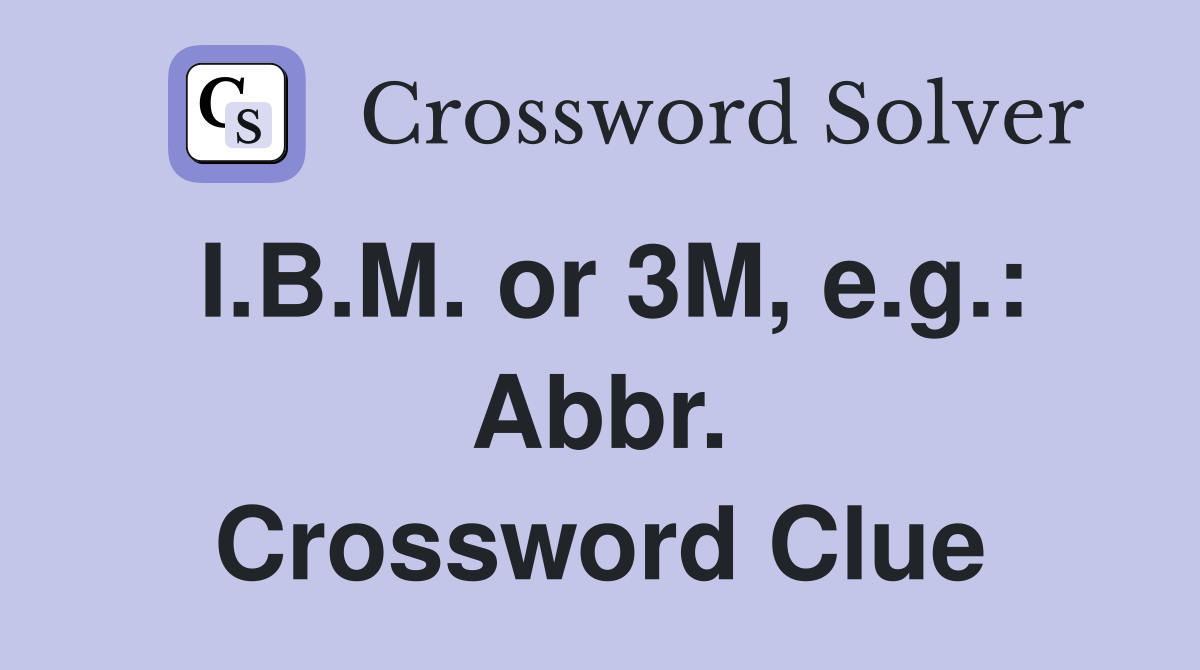 I.B.M. or 3M, e.g.: Abbr. Crossword Clue