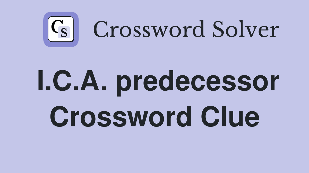 I.C.A. predecessor Crossword Clue