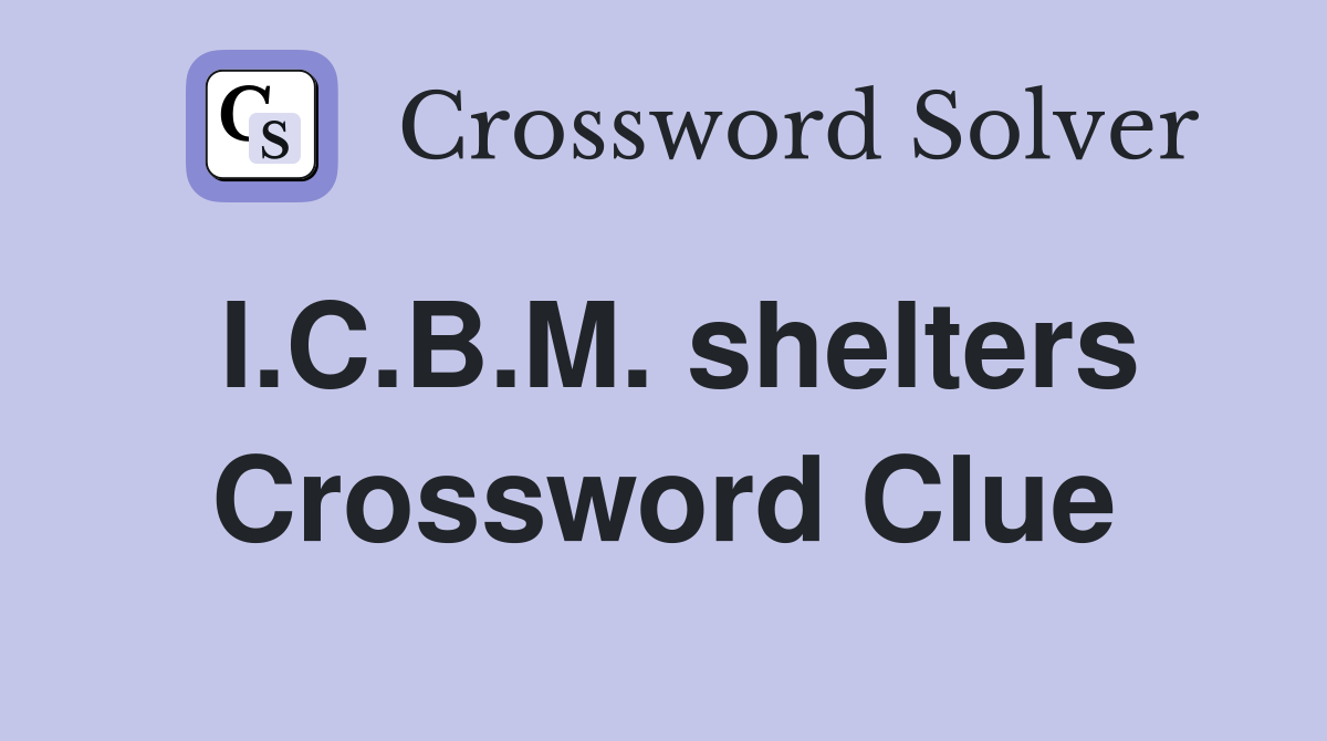 I.C.B.M. shelters Crossword Clue