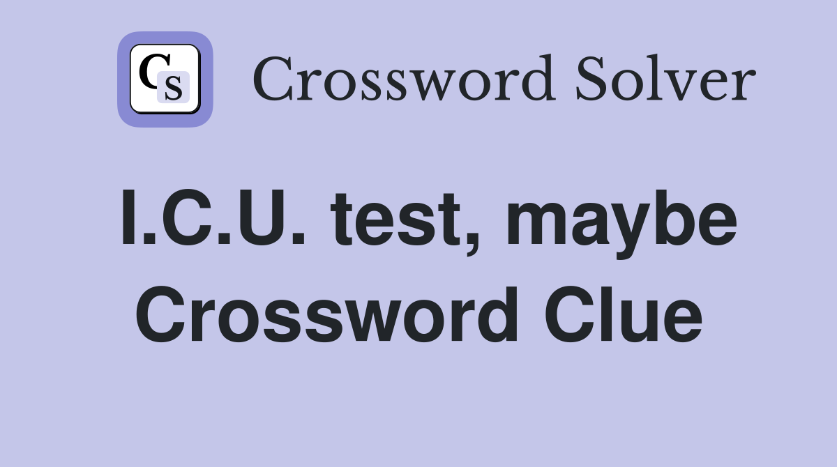 I.C.U. test, maybe Crossword Clue