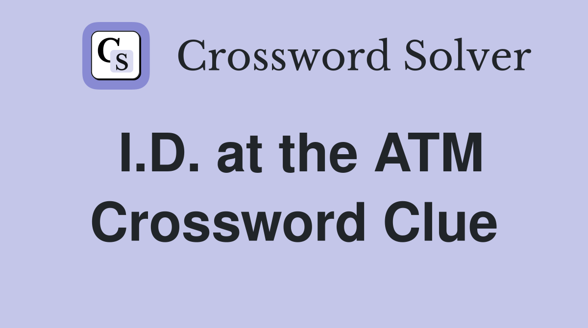 I.D. at the ATM Crossword Clue