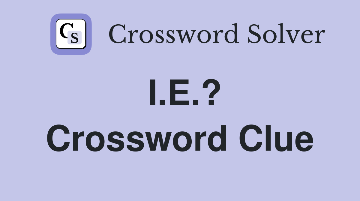 I.E.? Crossword Clue