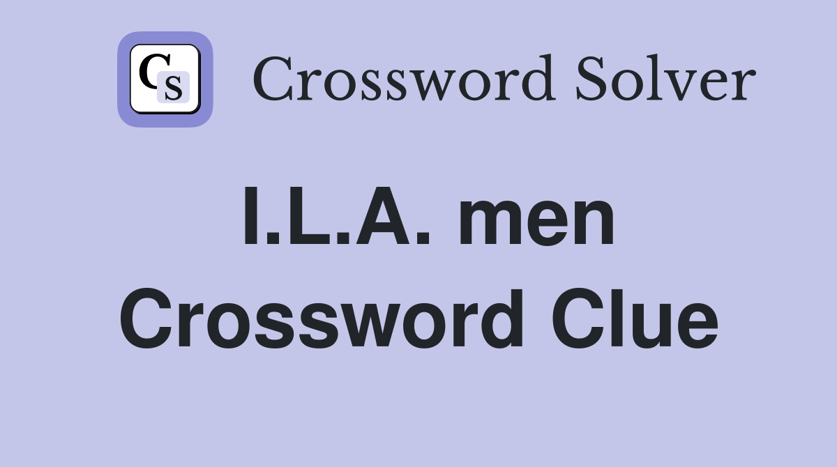 I.L.A. men Crossword Clue