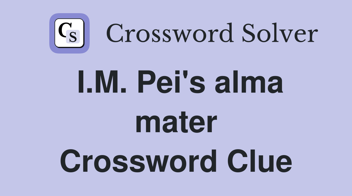 I.M. Pei's alma mater Crossword Clue