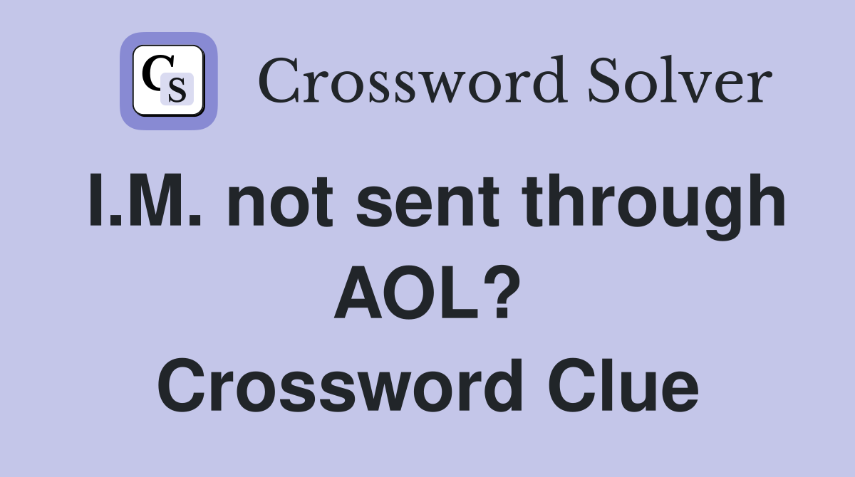 I.M. not sent through AOL? Crossword Clue