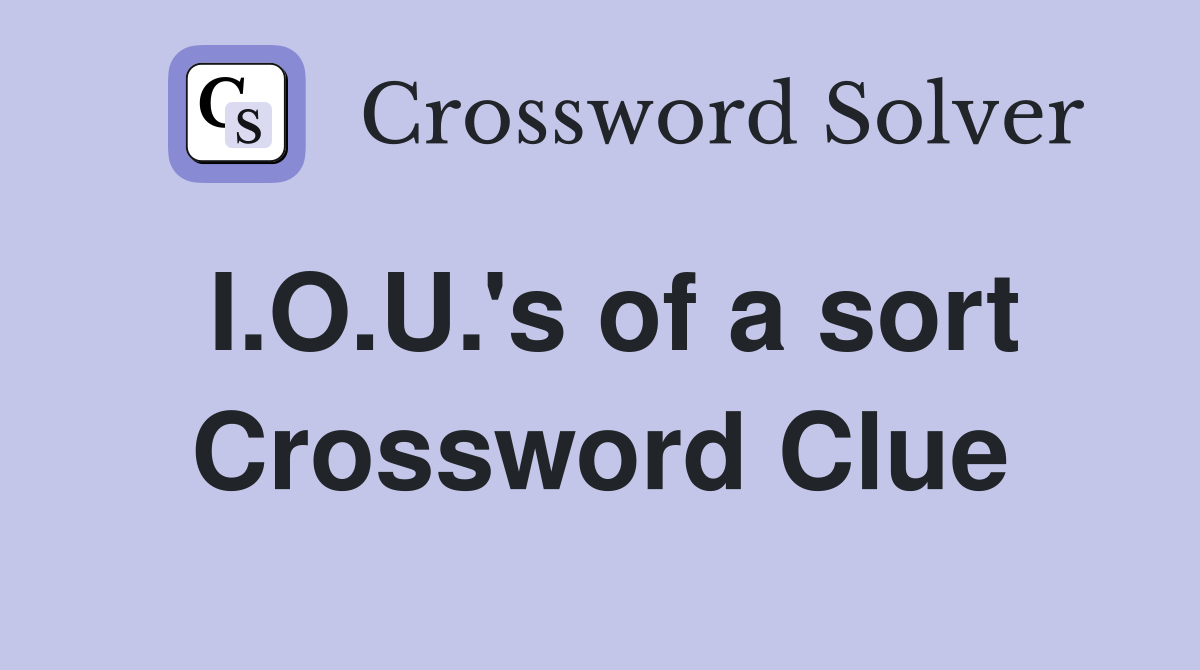 I.O.U.'s of a sort Crossword Clue