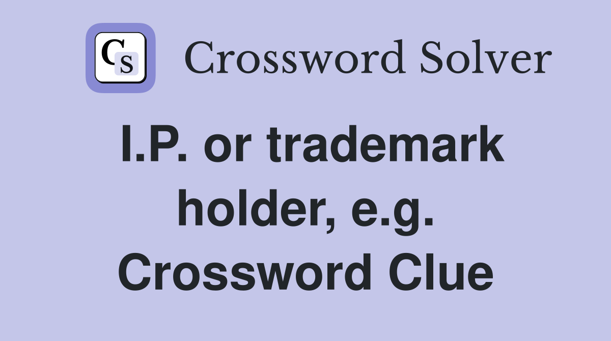 I.P. or trademark holder, e.g. Crossword Clue