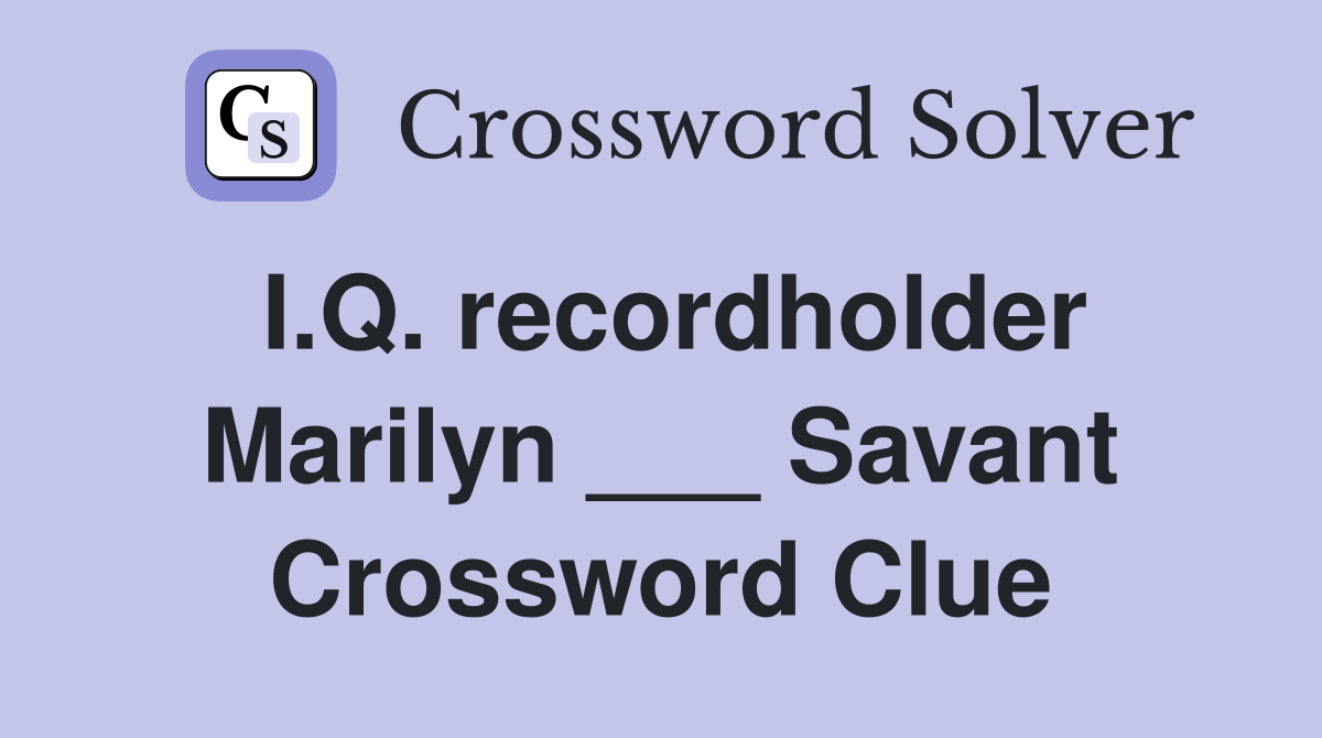 I.Q. recordholder Marilyn ___ Savant Crossword Clue