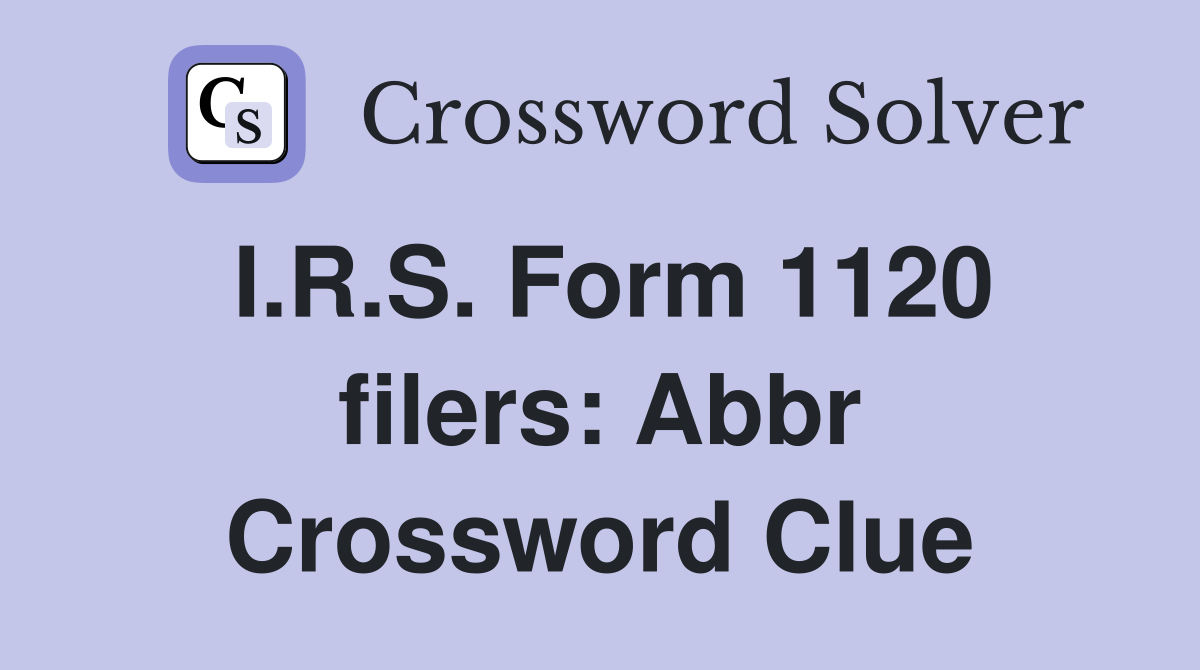 I.R.S. Form 1120 filers: Abbr Crossword Clue