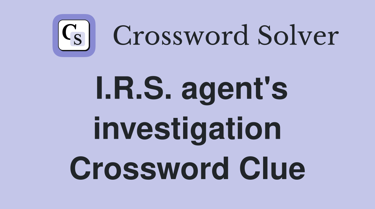 I.R.S. agent's investigation Crossword Clue