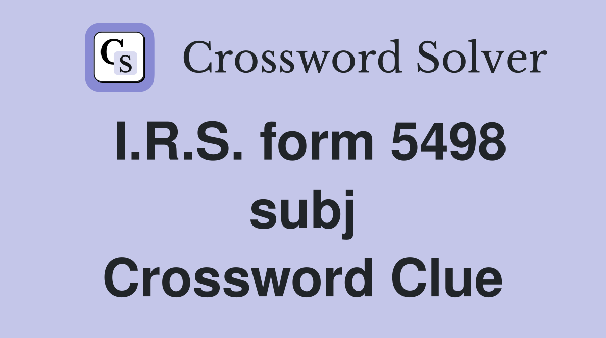 I.R.S. form 5498 subj Crossword Clue