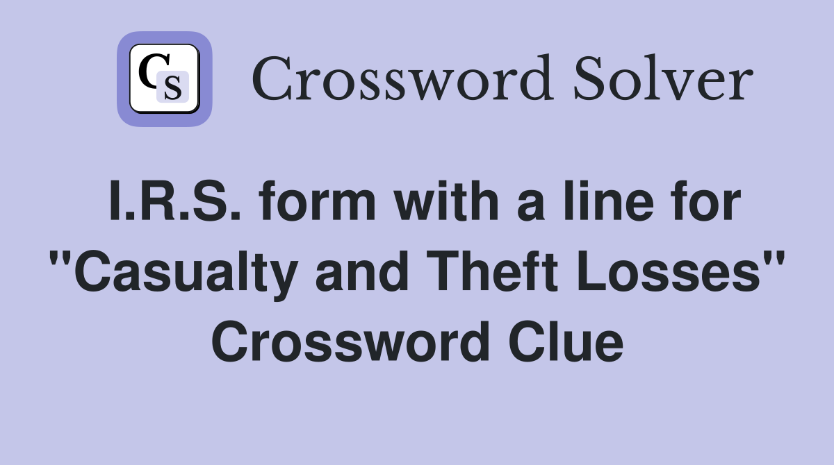 I.R.S. form with a line for "Casualty and Theft Losses" Crossword Clue