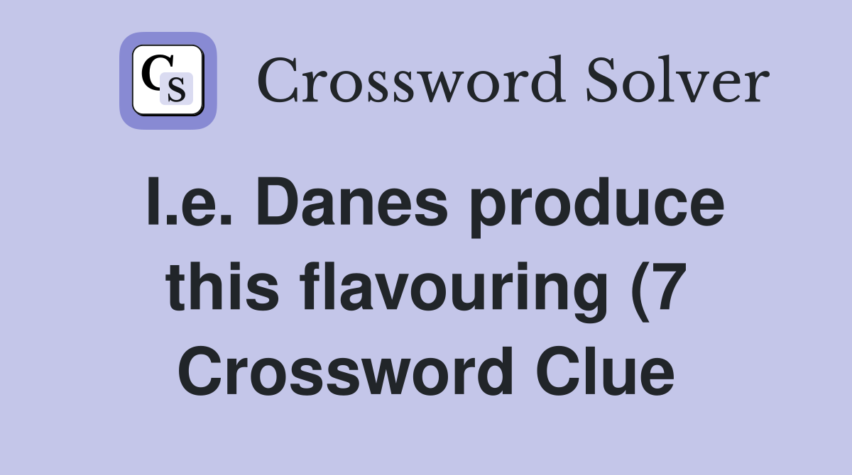 I e Danes produce this flavouring (7) Crossword Clue Answers I e Danes produce this flavouring (7) Crossword Clue Answers