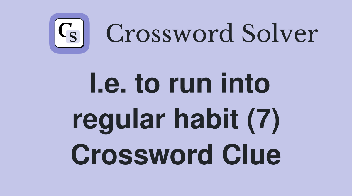 I.e. to run into regular habit (7) Crossword Clue