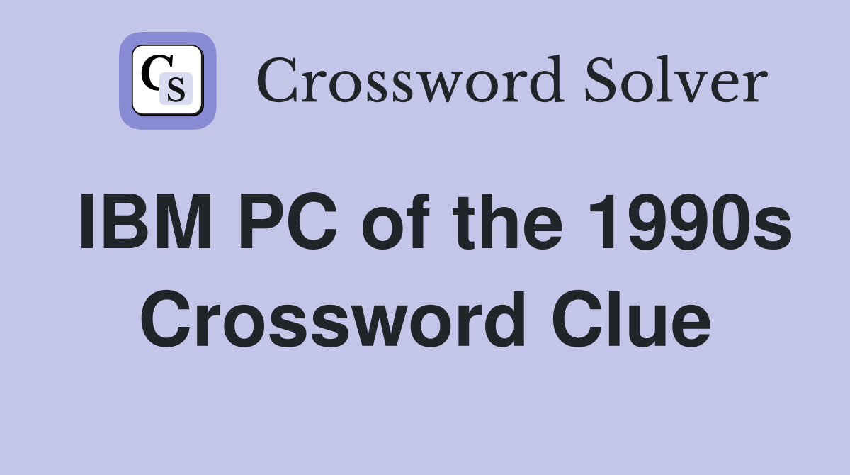 IBM PC of the 1990s Crossword Clue