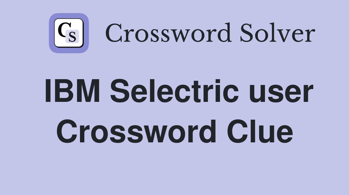 IBM Selectric user Crossword Clue