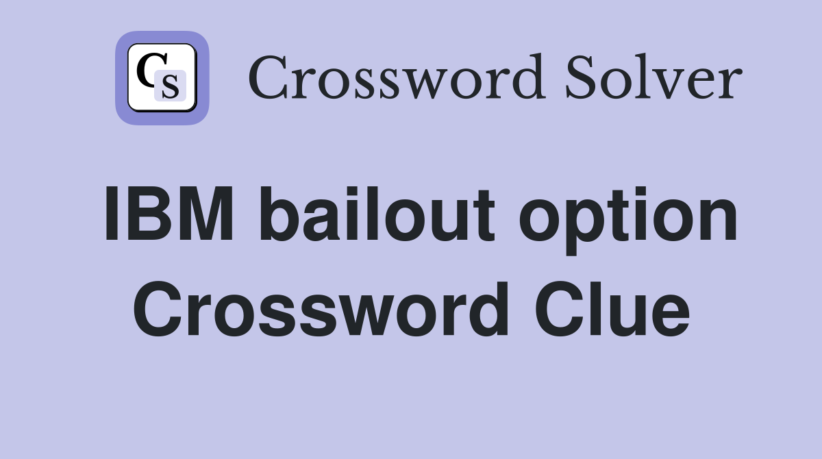 IBM bailout option Crossword Clue
