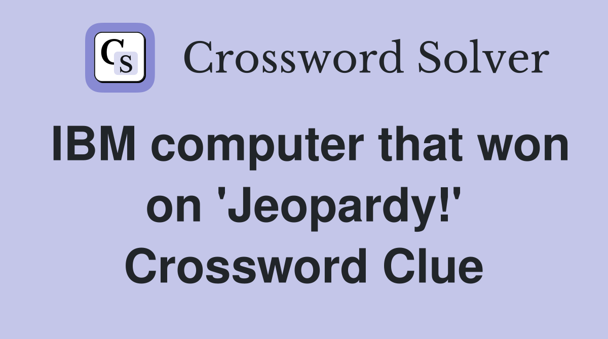 IBM computer that won on 'Jeopardy!' Crossword Clue