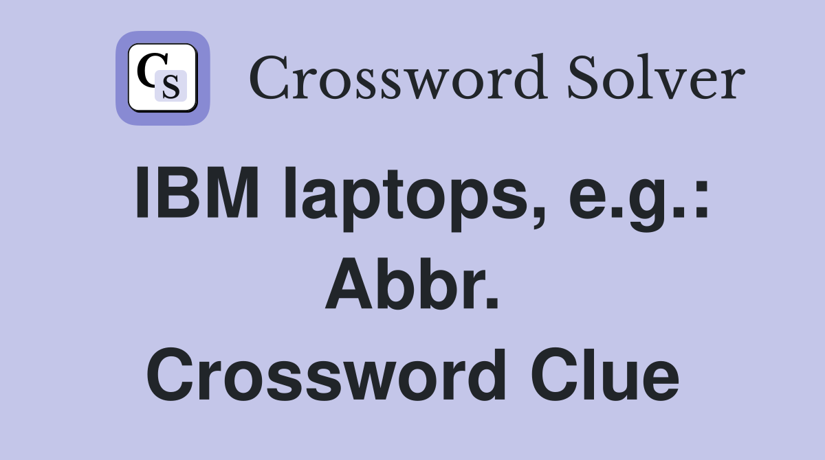 IBM laptops, e.g.: Abbr. Crossword Clue