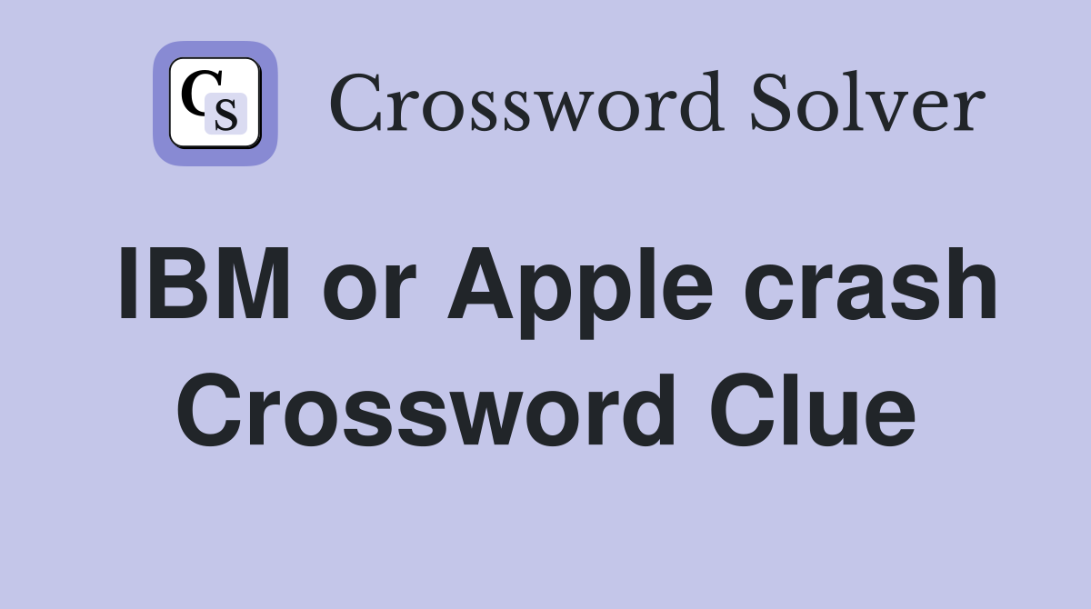IBM or Apple crash Crossword Clue