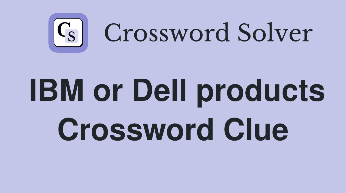 IBM or Dell products Crossword Clue