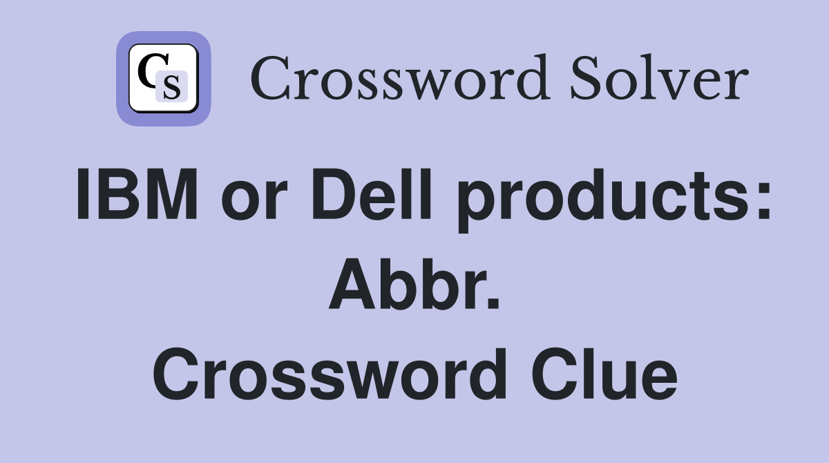 IBM or Dell products: Abbr. Crossword Clue