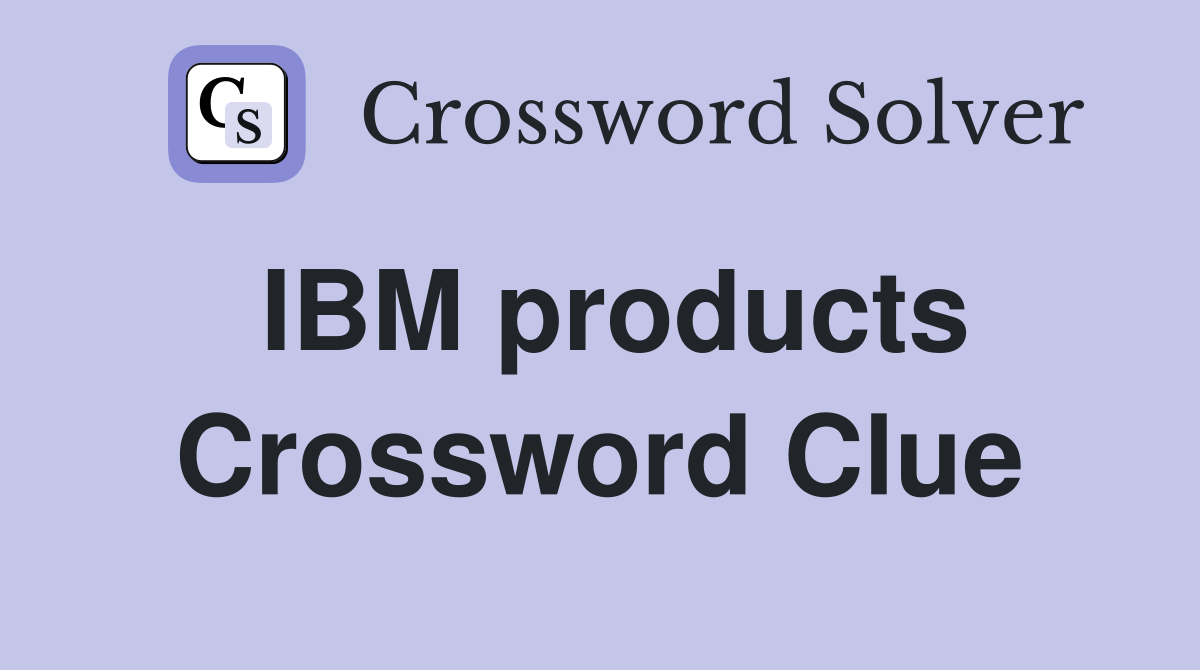 IBM products Crossword Clue