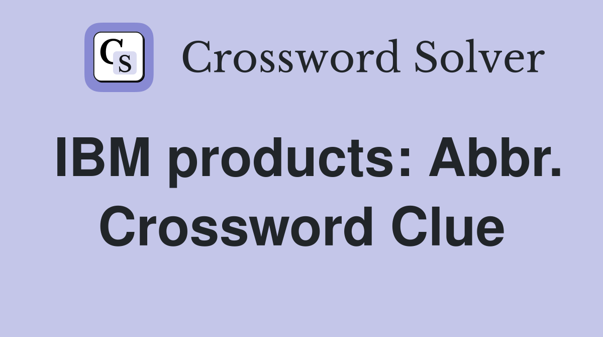 IBM products: Abbr. Crossword Clue