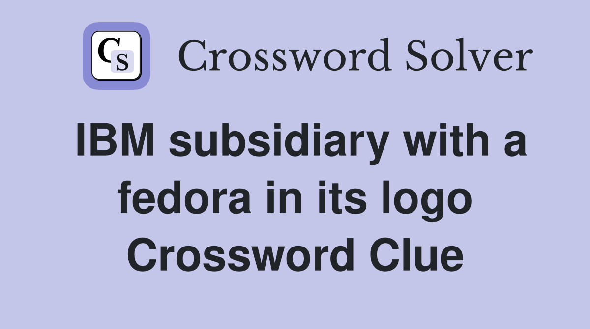 IBM subsidiary with a fedora in its logo Crossword Clue