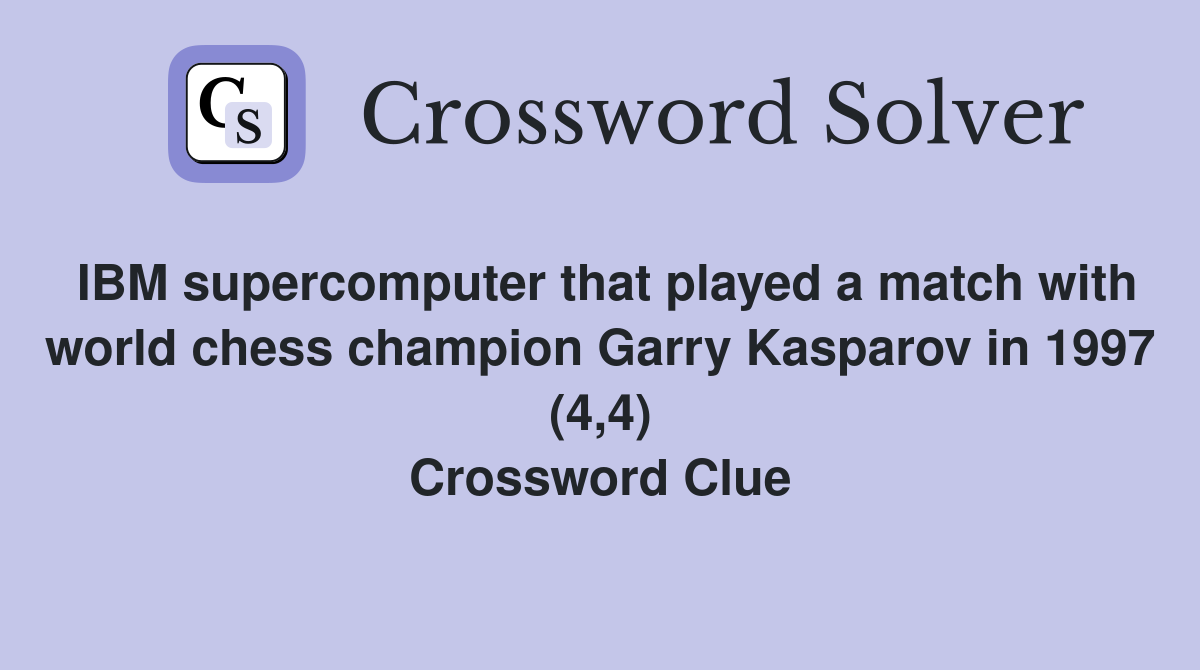 IBM supercomputer that played a match with world chess champion Garry Kasparov in 1997 (4,4) Crossword Clue