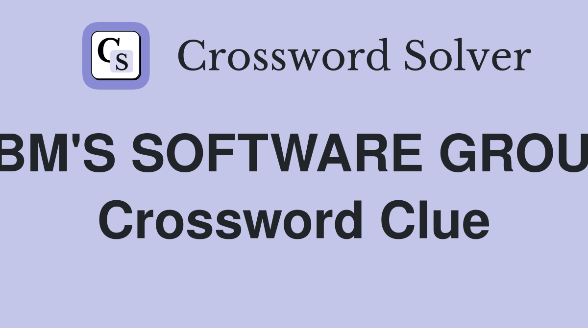 IBM'S SOFTWARE GROUP Crossword Clue