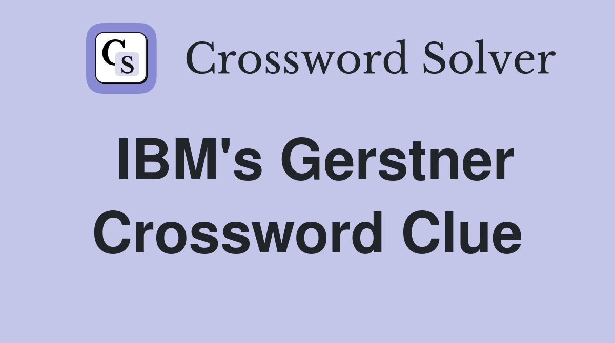 IBM's Gerstner Crossword Clue