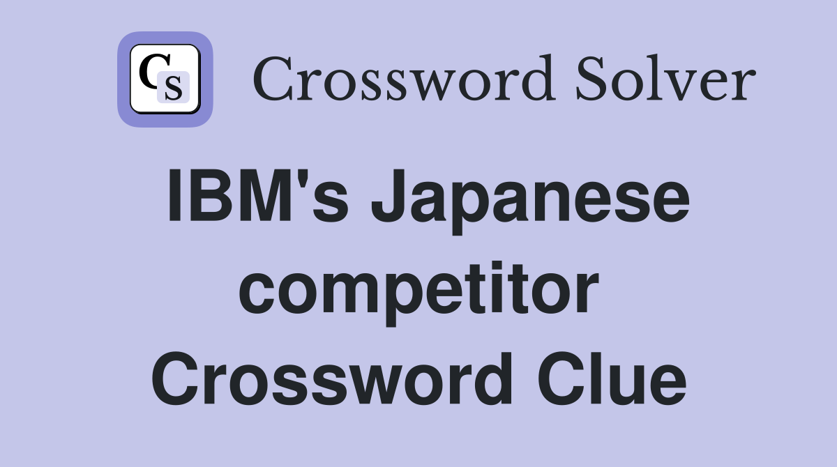 IBM's Japanese competitor Crossword Clue