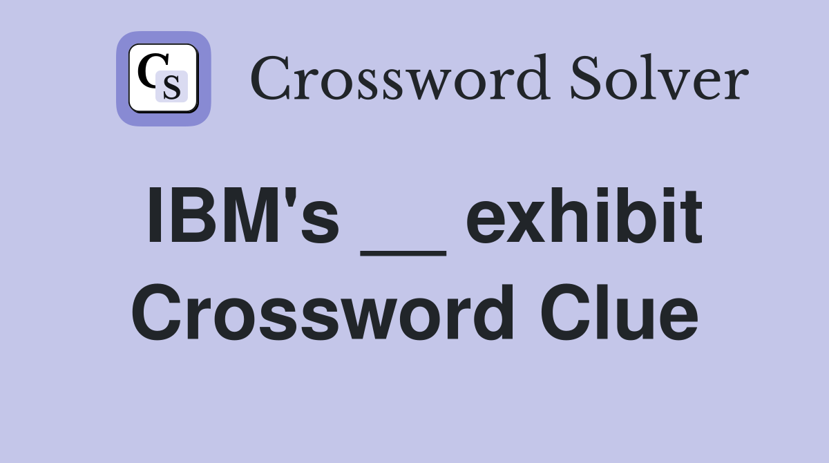 IBM's __ exhibit Crossword Clue