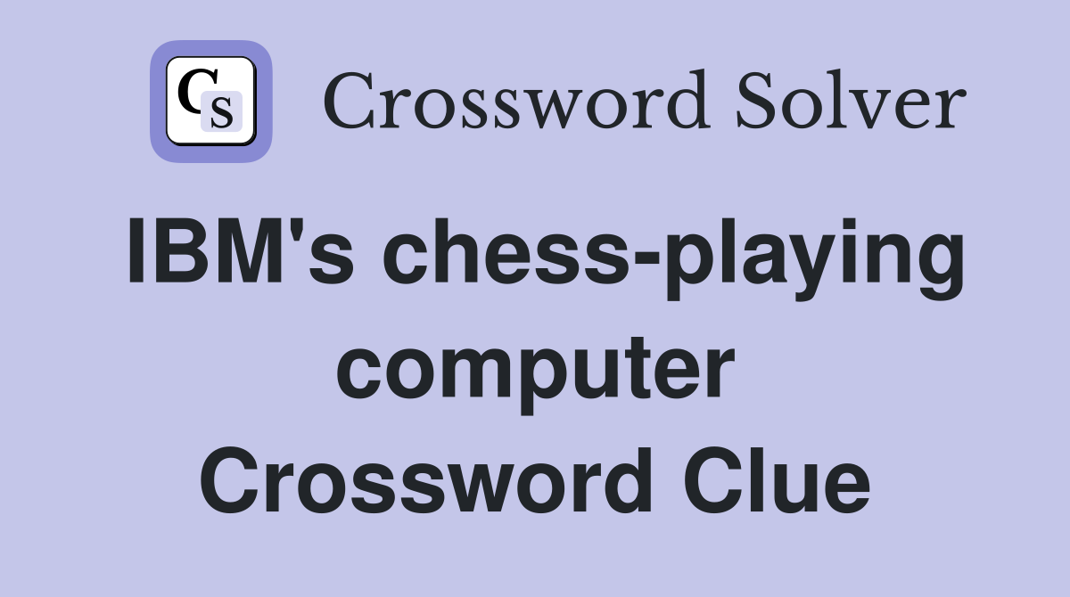 IBM's chess-playing computer Crossword Clue